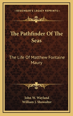 The Pathfinder Of The Seas: The Life Of Matthew Fontaine Maury - Wayland, John W, and Showalter, William J