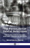 The Pathology of Dental Infections: and Its Relation to General Diseases - History of Dentistry