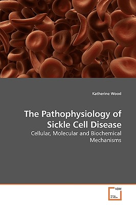 The Pathophysiology of Sickle Cell Disease - Wood, Katherine