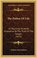 The Pathos of Life: Or Touching Incidents Illustrative of the Truth of the Gospel (1872)