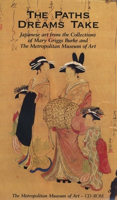 The Paths Dreams Take: CD-Rom; Japanese Art from the Collections of Mary Griggs Burke and the Metropolitan Museum of Art - Hammer, Elizabeth, and Russo, Teresa