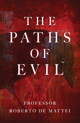 The Paths of Evil: Conspiracies, Plots, and Secret Societies - de Mattei, Roberto, Prof.