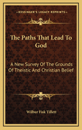 The Paths That Lead to God: A New Survey of the Grounds of Theistic and Christian Belief