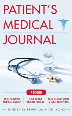 The Patient's Medical Journal: Record Your Personal Medical History, Your Family Medical History, Your Medical Visits & Treatment Plans - De Bruin, Sandra, and Lyons, Nick