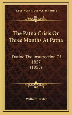 The Patna Crisis or Three Months at Patna: During the Insurrection of 1857 (1858) - Tayler, William