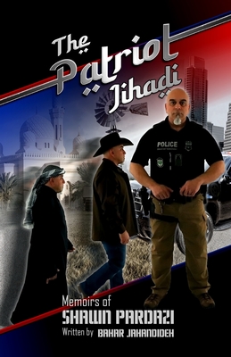 The Patriot Jihadi: A Child Soldier's Transformation to A Patriot Guardian - Pardazi, Shawn, and Jahandideh, Bahar