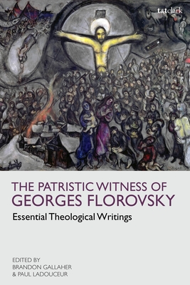 The Patristic Witness of Georges Florovsky: Essential Theological Writings - Florovsky, Georges, and Gallaher, Brandon (Editor), and Ladouceur, Paul (Editor)