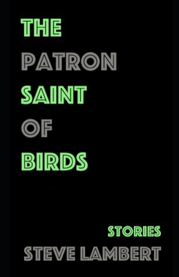 The Patron Saint of Birds: Stories - Lambert, Steve