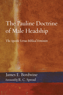 The Pauline Doctrine of Male Headship: The Apostle Versus Biblical Feminists