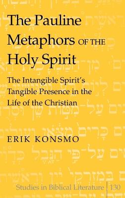 The Pauline Metaphors of the Holy Spirit: The Intangible Spirit's Tangible Presence in the Life of the Christian - Gossai, Hemchand, and Konsmo, Erik