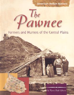 The Pawnee: Farmers and Hunters of the Central Plains - Gibson, Karen Bush