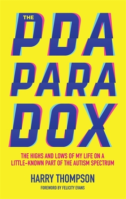 The PDA Paradox: The Highs and Lows of My Life on a Little-Known Part of the Autism Spectrum - Thompson, Harry, and Evans, Felicity (Foreword by)