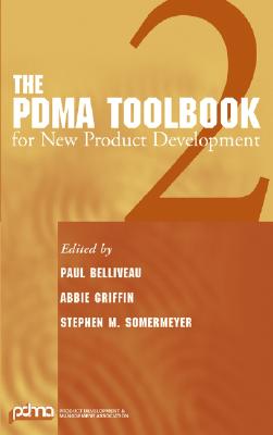 The PDMA Toolbook 2 for New Product Development - Belliveau, Paul (Editor), and Griffin, Abbie (Editor), and Somermeyer, Stephen (Editor)