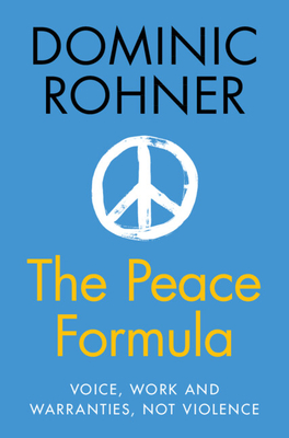 The Peace Formula: Voice, Work and Warranties, Not Violence - Rohner, Dominic