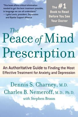 The Peace of Mind Prescription: An Authoritative Guide to Finding the Most Effective Treatment for Anxiety and Depression - Charney, Dennis, MD, and Nemeroff, Charles