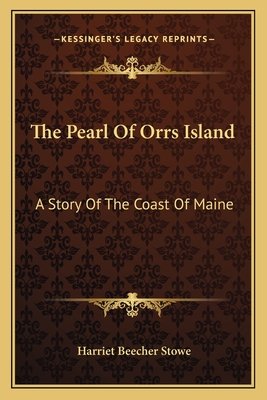 The Pearl Of Orrs Island: A Story Of The Coast Of Maine - Stowe, Harriet Beecher, Professor