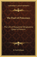 The Pearl of Princesses: The Life of Marguerite D'Angouleme Queen of Navarre