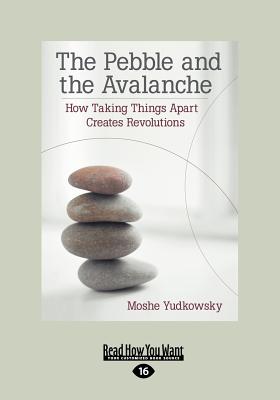 The Pebble and the Avalanche: How Taking Things Apart Creates Revolutions - Yudkowsky, Moshe