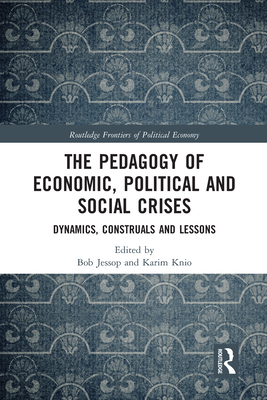 The Pedagogy of Economic, Political and Social Crises: Dynamics, Construals and Lessons - Jessop, Bob (Editor), and Knio, Karim (Editor)