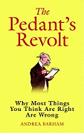 The Pedant's Revolt: Why Most Things You Think are Right are Wrong
