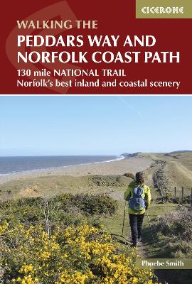 The Peddars Way and Norfolk Coast Path: 130 mile national trail - Norfolk's best inland and coastal scenery - Smith, Phoebe