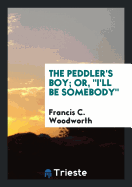 The Peddler's Boy; Or, I'll Be Somebody