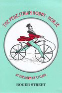 The Pedestrian Hobby-horse: At the Dawn of Cycling - Street, Roger T. C.