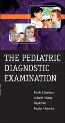 The Pediatric Diagnostic Examination - Greydanus, Donald E, and Feinberg, Arthur N, and Patel, Dilip R