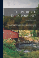 The Pedigree Directory, 1917: a List of Pedigrees and of Those Interested in Pedigrees, in One Alphaget. A Key to the Vast Store of Information in Private Hands