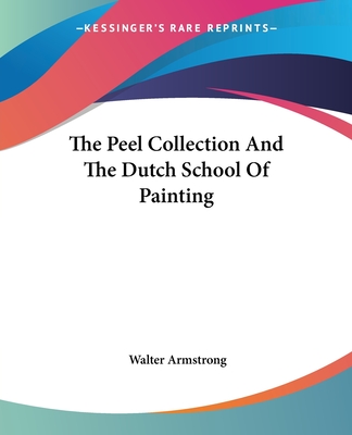 The Peel Collection And The Dutch School Of Painting - Armstrong, Walter, Sir