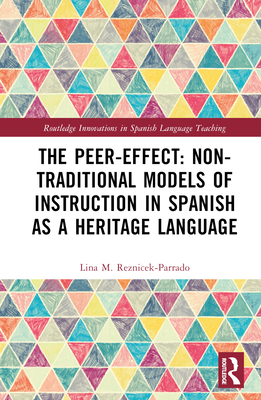 The Peer-Effect: Non-Traditional Models of Instruction in Spanish as a Heritage Language - Reznicek-Parrado, Lina M