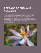 The Peerage of England (Volume 3); Containing a Genealogical and Historical Account of All the Peers of England: Collected from Records, Old