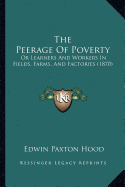 The Peerage Of Poverty: Or Learners And Workers In Fields, Farms, And Factories (1870)