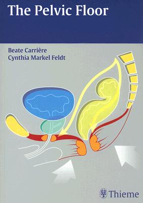 The Pelvic Floor - Carriere, Beate, and Feldt, Cynthia Markel, and Bo, Kari (Contributions by)