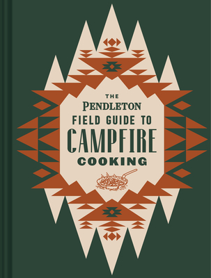 The Pendleton Field Guide to Campfire Cooking - Pendleton Woolen Mills