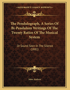 The Pendulograph, a Series of Bi-Pendulum Writings of the Twenty Ratios of the Musical System: Or Sound Seen in the Silence (1881)