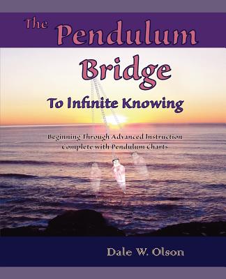 The PENDULUM Bridge to Infinite Knowing - Olson, Dale W