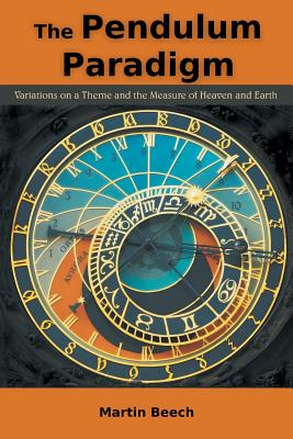 The Pendulum Paradigm: Variations on a Theme and the Measure of Heaven and Earth - Beech, Martin