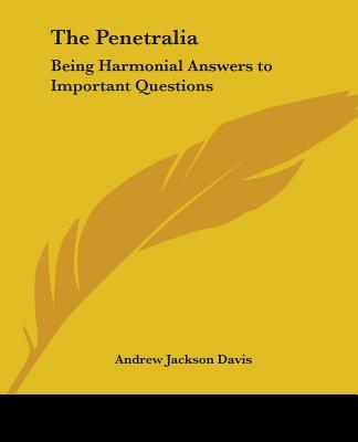 The Penetralia: Being Harmonial Answers to Important Questions - Davis, Andrew Jackson