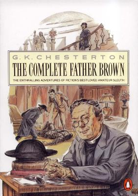 The Penguin Complete Father Brown: The Enthralling Adventures of Fiction's Best-loved Amateur Sleuth - Chesterton, G K