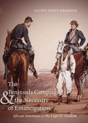 The Peninsula Campaign and the Necessity of Emancipation: African Americans and the Fight for Freedom - Brasher, Glenn David