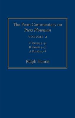 The Penn Commentary on Piers Plowman, Volume 2: C Pass s 5-9; B Pass s 5-7; A Pass s 5-8 - Hanna, Ralph