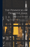 The Pennocks of Primitive Hall: Written for the Chester COunty Historical Society, West Chester, Pennsylvania