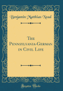 The Pennsylvania-German in Civil Life (Classic Reprint)