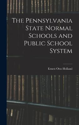 The Pennsylvania State Normal Schools and Public School System - Holland, Ernest Otto