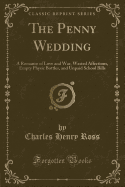 The Penny Wedding: A Romance of Love and War, Wasted Affections, Empty Physic Bottles, and Unpaid School Bills (Classic Reprint)