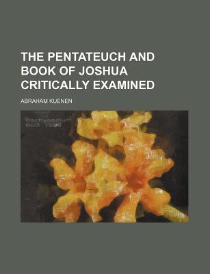 The Pentateuch and Book of Joshua Critically Examined - Kuenen, Abraham