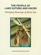The People of Lake Kutubu and Kikori: Changing Meanings of Daily Life - Busse, Mark, and Turner, Susan, and Araho, Nick