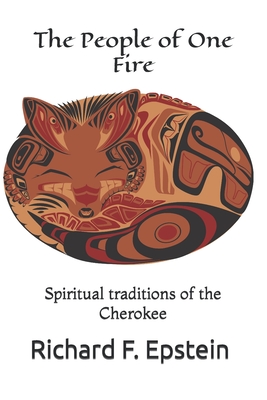 The People of One Fire: Spiritual traditions of the Cherokee - Epstein, Richard F