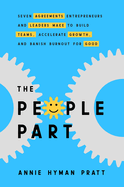 The People Part: Seven Agreements Entrepreneurs and Leaders Make to Build Teams, Accelerate Growth and Banish Burnout for Good